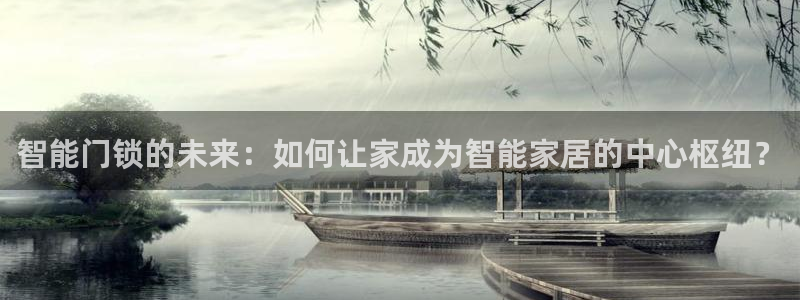 金年会品牌：智能门锁的未来：如何让家成为智能家居的中心枢纽？