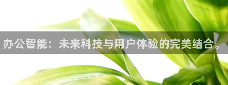 金年会介绍：办公智能：未来科技与用户体验的完美结合。