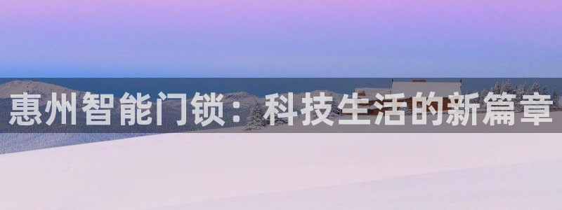 澳门与金年会的关系：惠州智能门锁：科技生活的新篇章