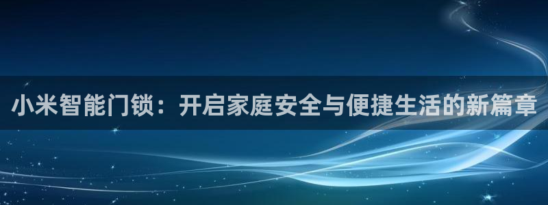 金年会赞助商：小米智能门锁：开启家庭安全与便捷生活的新篇章
