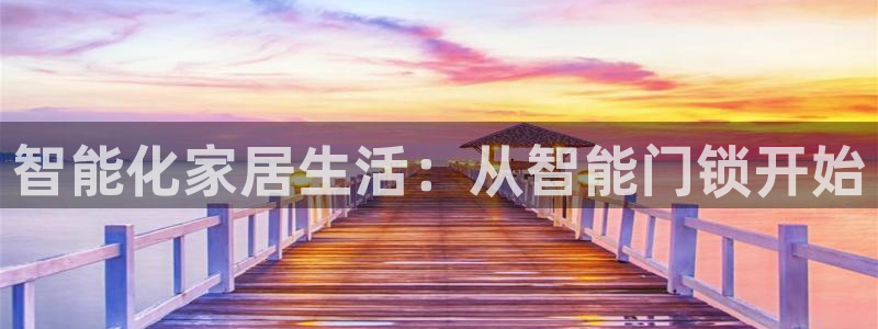 金年会金字招牌在线入口：智能化家居生活：从智能门锁开始