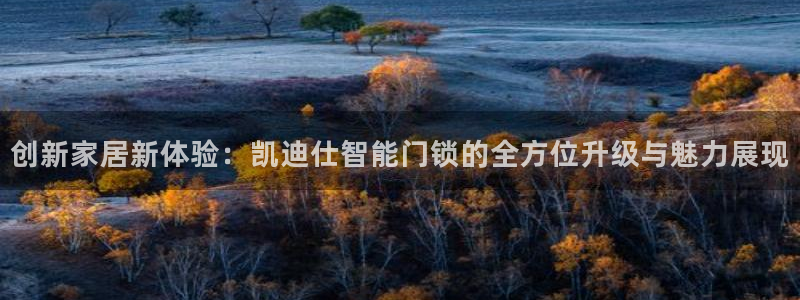 金年会赌博：创新家居新体验：凯迪仕智能门锁的全方位升级与魅力