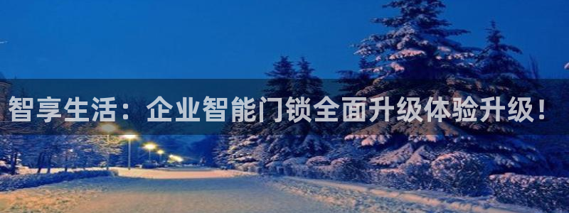 金年会登录平台入口：智享生活：企业智能门锁全面升级体验升级！