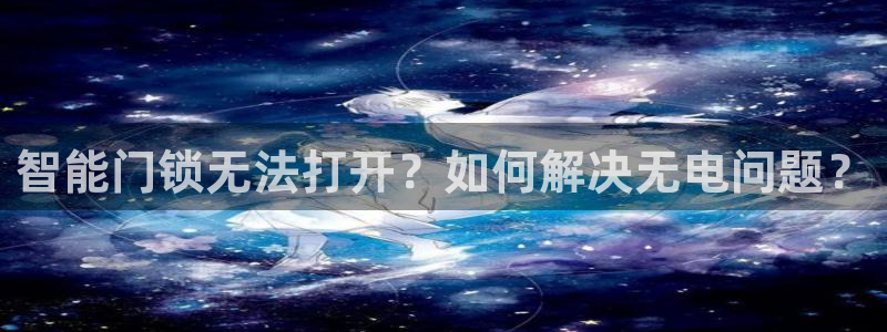 金年会是正规平台吗：智能门锁无法打开？如何解决无电问题？