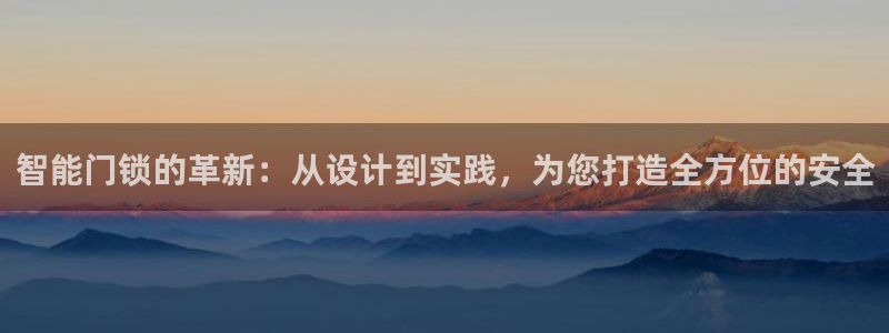 金年会中国金年会登录：智能门锁的革新：从设计到实践，为您打造