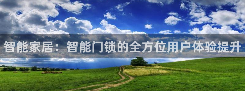 金年会娱乐下载：智能家居：智能门锁的全方位用户体验提升