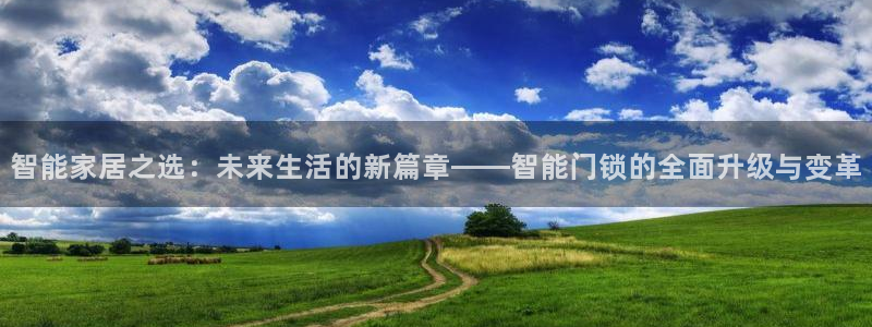 金年会平台包赔：智能家居之选：未来生活的新篇章——智能门锁的