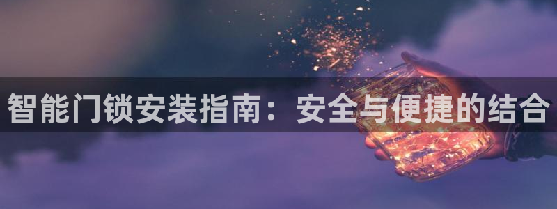 金年会体育平台入口：智能门锁安装指南：安全与便捷的结合