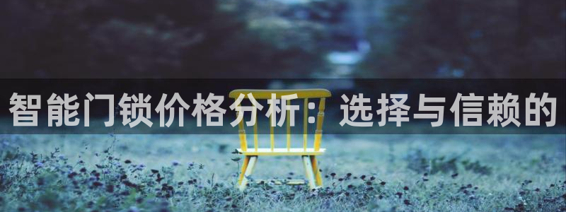 金年会赞助西甲：智能门锁价格分析：选择与信赖的