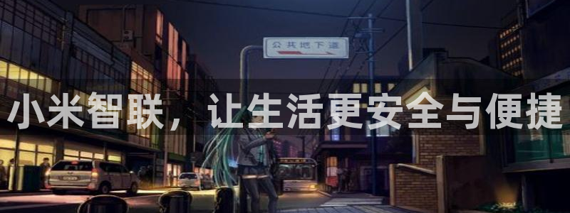 金年会官方在线登录：小米智联，让生活更安全与便捷