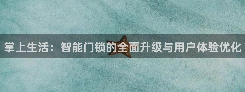 金年会不给提现：掌上生活：智能门锁的全面升级与用户体验优化