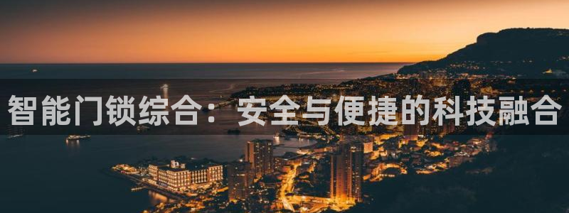 金年会综合APP：智能门锁综合：安全与便捷的科技融合