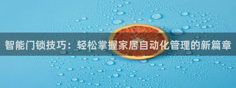 澳门金年会棋牌：智能门锁技巧：轻松掌握家居自动化管理的新篇章